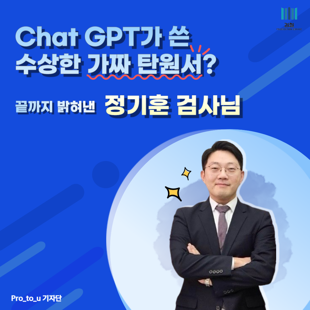 Pro_to_u 기자단 Chat GPT 위조 탄원서를 밝혀낸 정기훈 검사님 인터뷰 1번째
